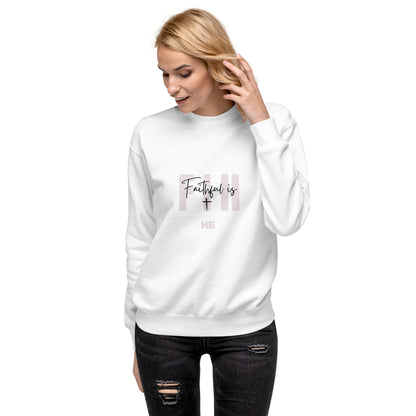 Faithful Is HE Premium Sweatshirt